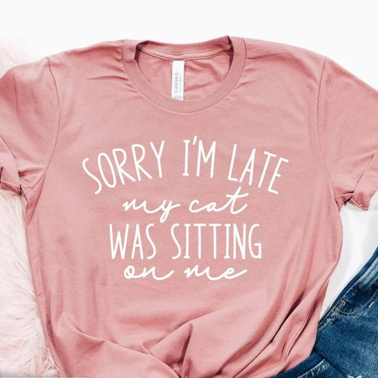 Sorry I Was Late My Cat Was Sitting On Me Shirt / Sweatshirt / Hoodie