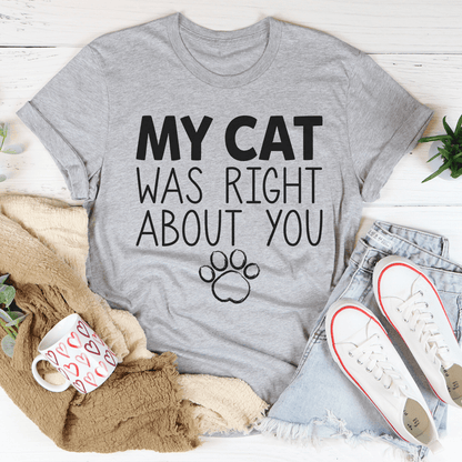 My Cat Was Right About You Tee
