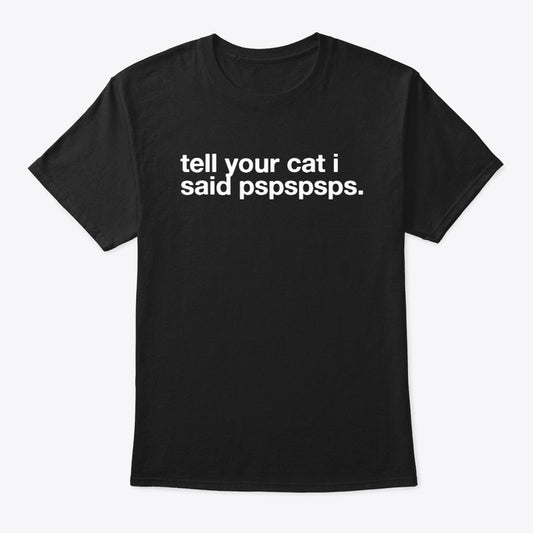 Tell your cat i said pspspsps.