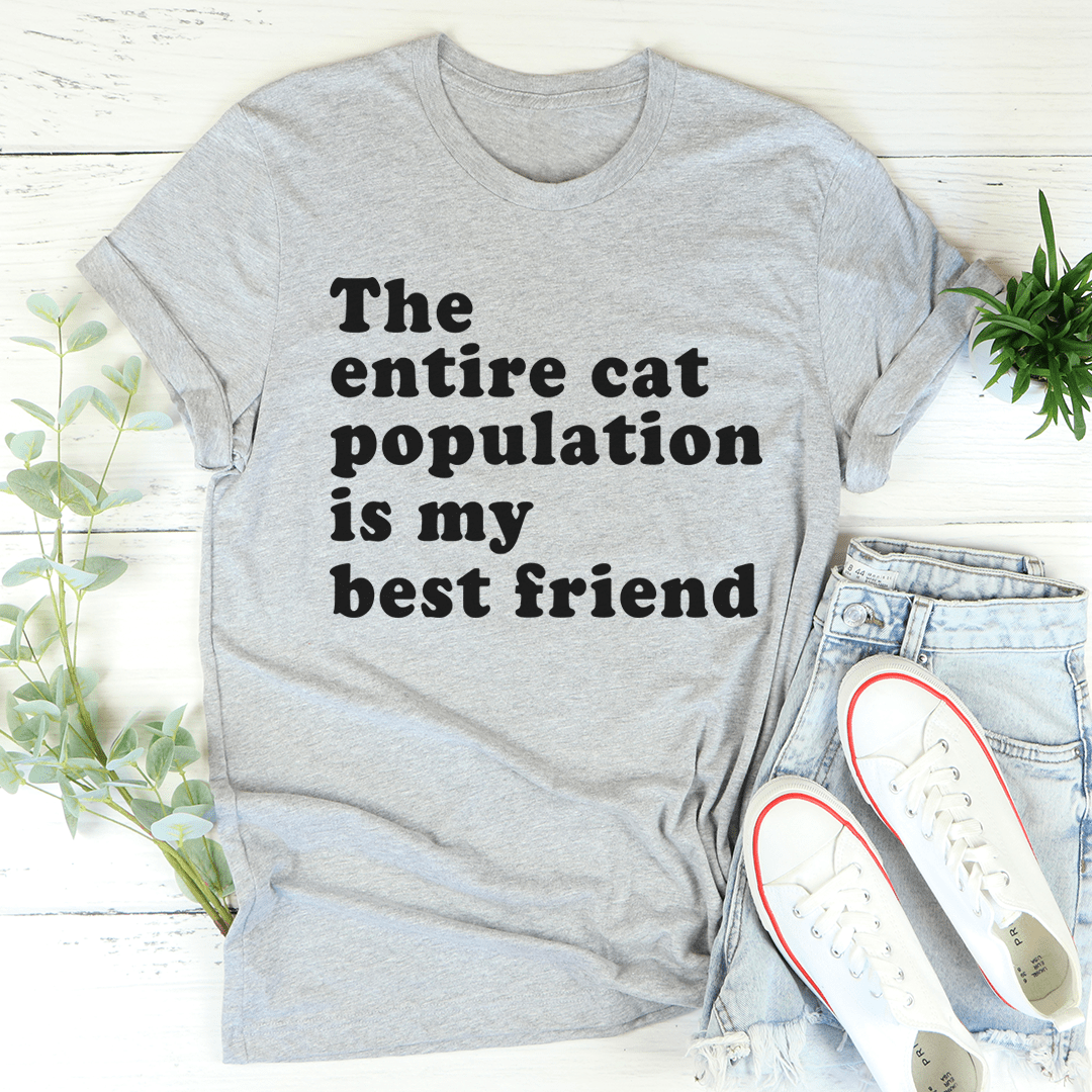 The Entire Cat Population Is My Best Friend Tee