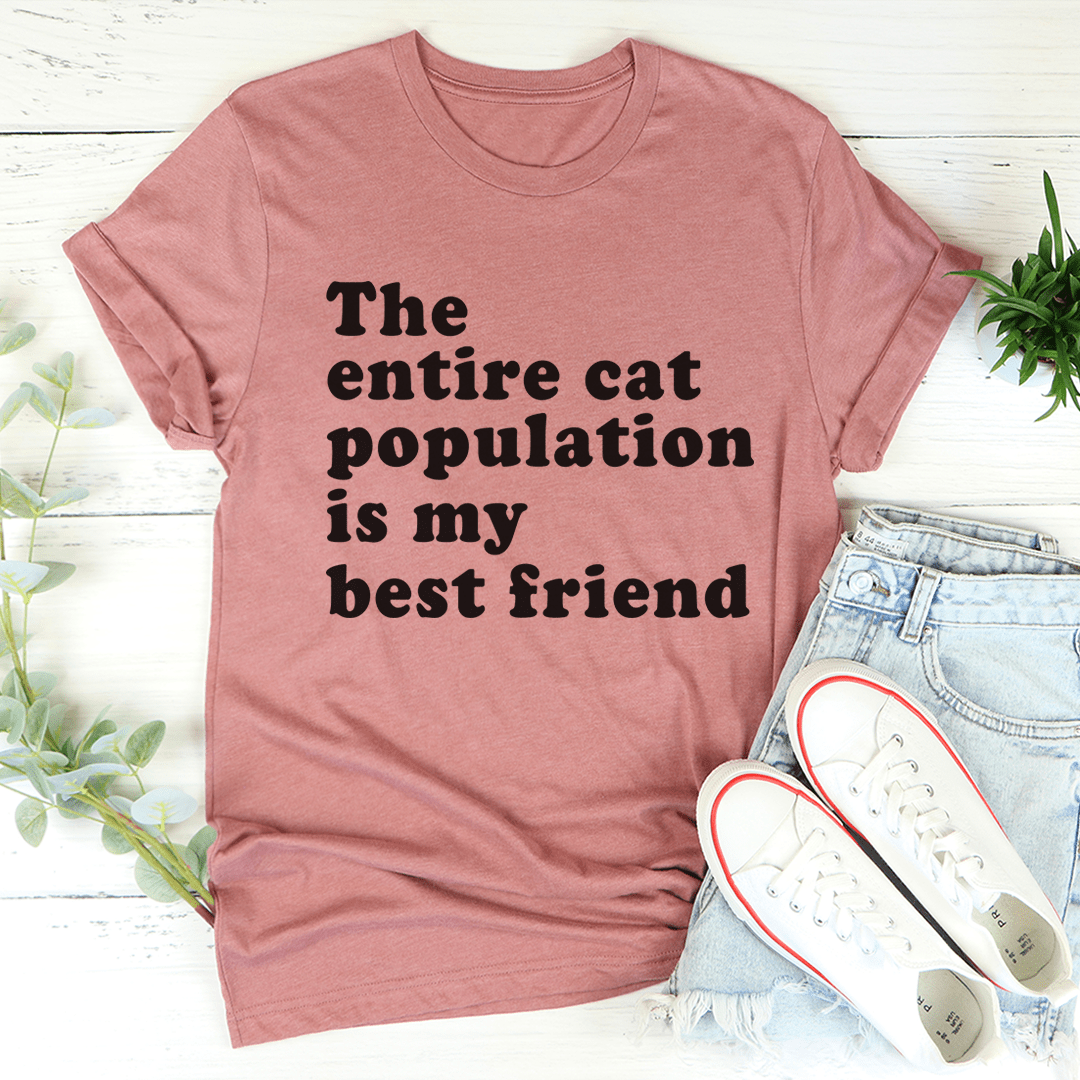 The Entire Cat Population Is My Best Friend Tee